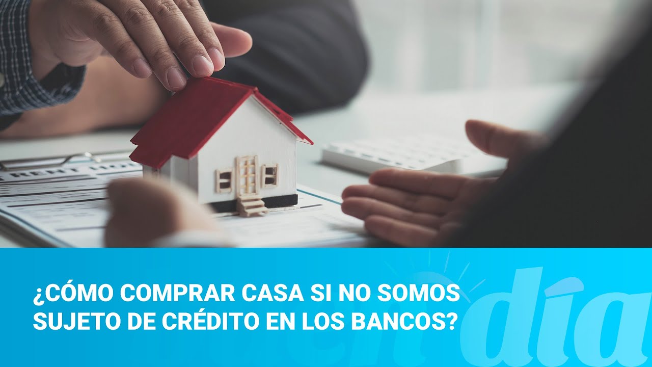 ¿Cómo comprar casa si no somos sujeto de crédito en los bancos?
