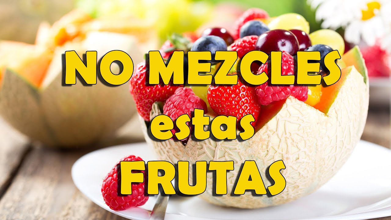 Frutas que no debes mezclar o combinar NUNCA