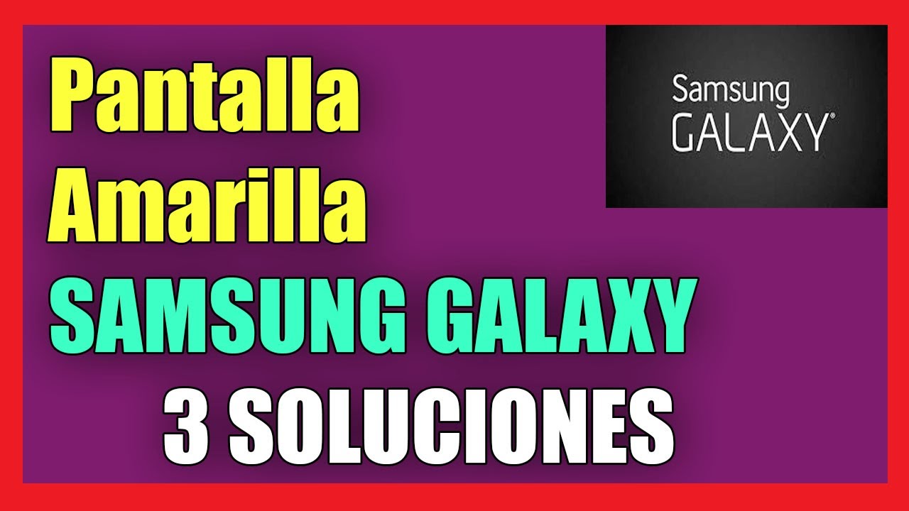 Pantalla Amarilla en mi Samsung Galaxy I 3 Soluciones 2022