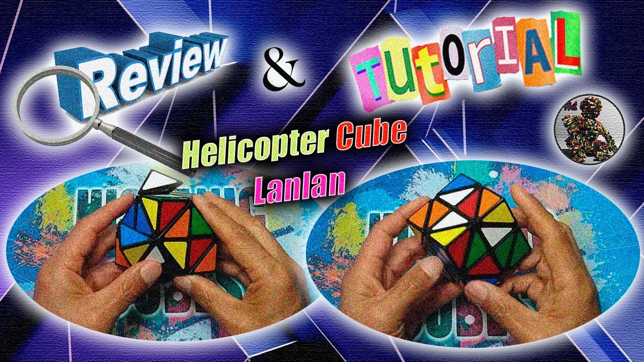 REVIEW/TUTORIAL/Helicópter Cube/LanLan/CUBOS DE RUBIK/2021