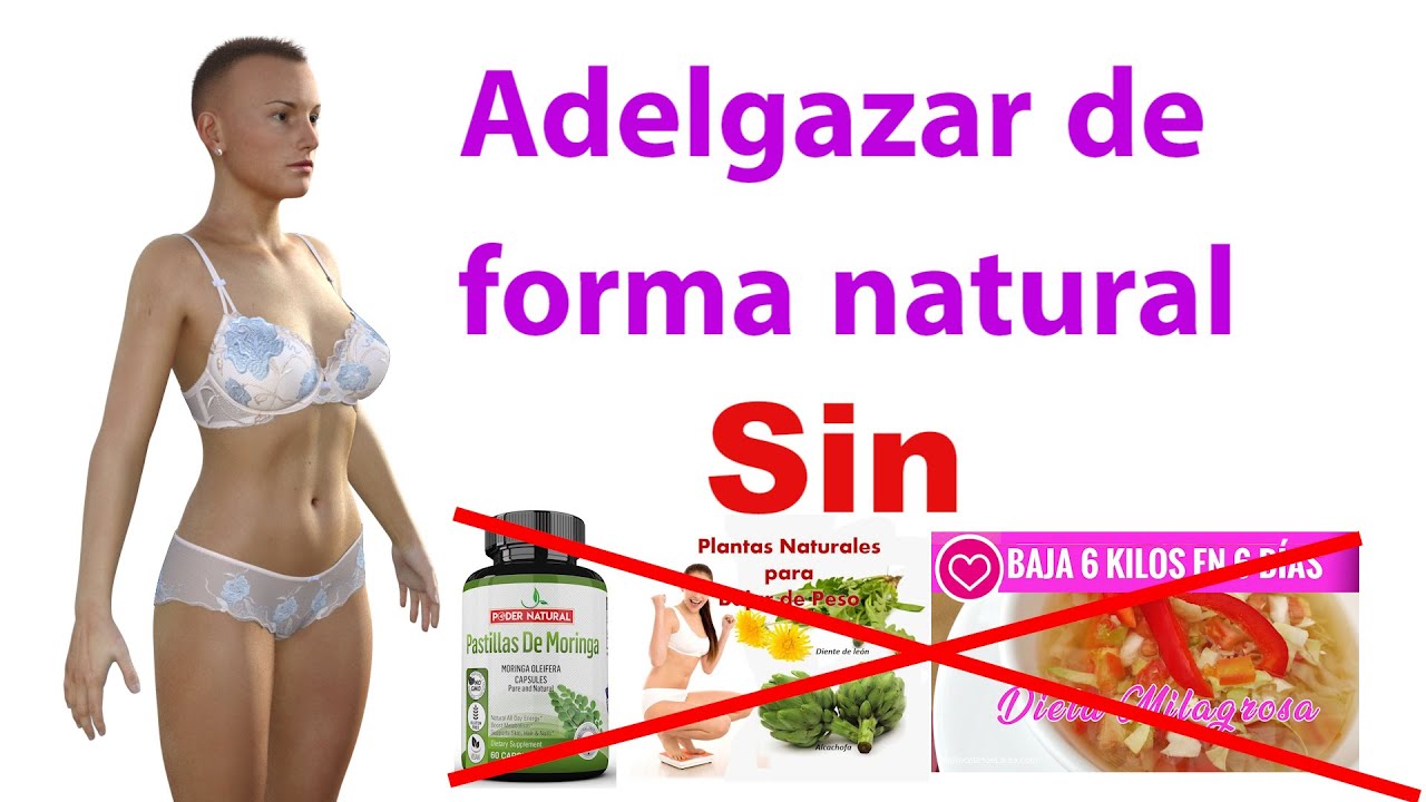 ADELGAZAR DE FORMA NATURAL, sin ningún tipo de pastillas, hierbas o dietas milagrosas