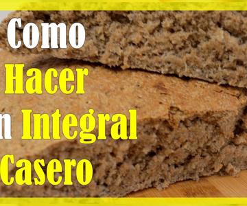 Como Hacer Pan Integral Casero